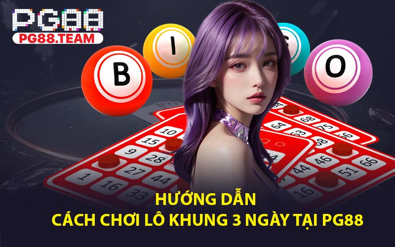 Hướng Dẫn Cách Chơi Lô Khung 3 Ngày Tại PG88